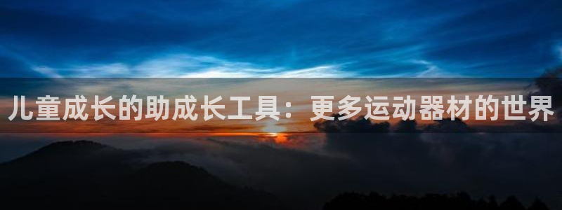 BWIN体育官网下载招商电话：儿童成长的助成长工具：更多运动