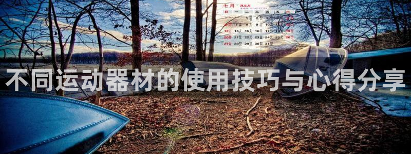 BWIN体育官网下载平台APP：不同运动器材的使用技巧与心得