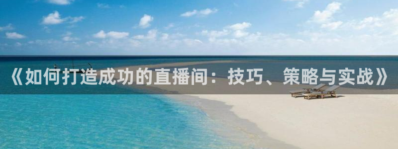 上海劲爆体育频道直播：《如何打造成功的直播间：技巧、策略与实战》